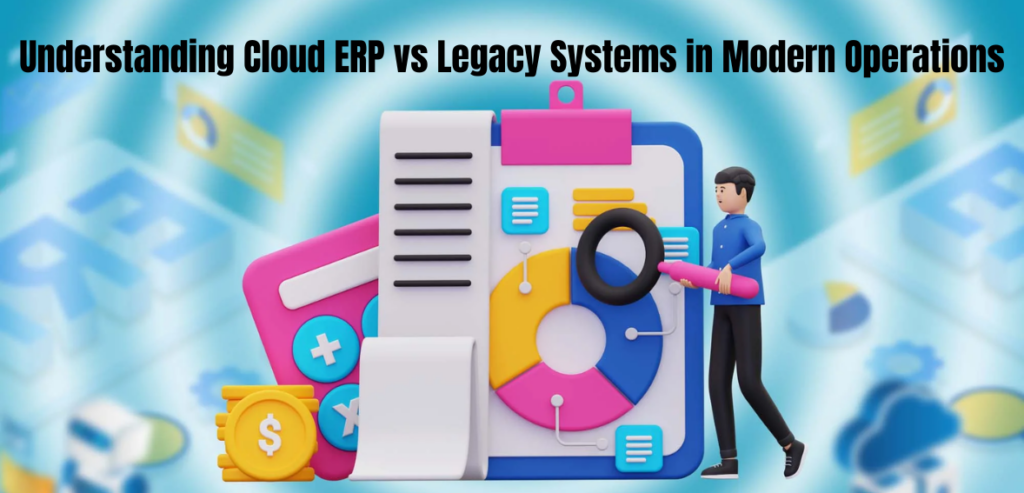 Cloud ERP vs Legacy Systems